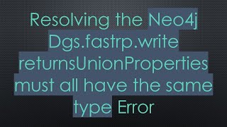 Resolving The Neo4J Dgs.fastrp.write Returnsunionproperties Must All Have The Same Type Error