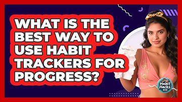 What Is The Best Way To Use Habit Trackers For Progress? - Habit Hacks Hub