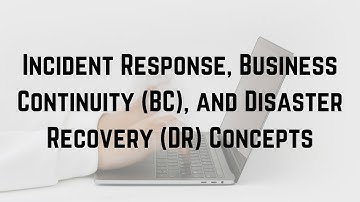 Incident Response, Business Continuity BC, and Disaster Recovery DR Concepts