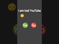 # I am bad youtuber