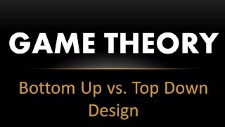 Full Game Theory - Bottom Up vs Top Down Design Update