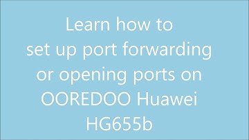 Learn how to Port Forwarding or Opening Ports Ooredoo Huawei HG655b