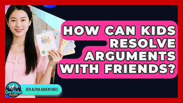 How Can Kids Resolve Arguments With Friends? - Gen Alpha Adventures