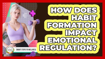 How Does Habit Formation Impact Emotional Regulation? - Smart Steps to Wellness