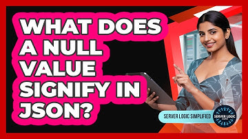 What Does A Null Value Signify In JSON?