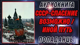 АУДИОКНИГА ПОПАДАНЦЫ: СССР-СПАСЕНИЕ ВОЗМОЖНО/ИНОЙ ПУТЬ