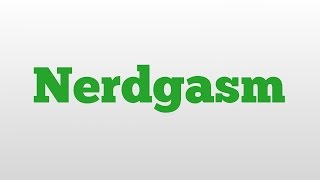 Nerdgasm Meaning And Pronunciation