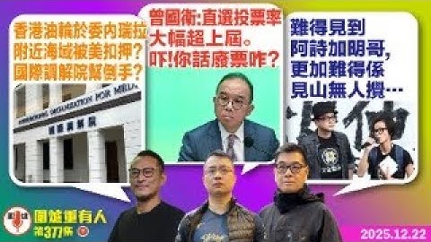 2025.12.22下：香港油輪於委內瑞拉附近海域被美扣押?國際調解院幫倒手? 曾國衞：直選投票率大幅超上屆.吓!你話廢票咋?難得見到阿詩加明哥,更加難得係見山無人攪… 主持: #大隻泰#林Y#林匡正