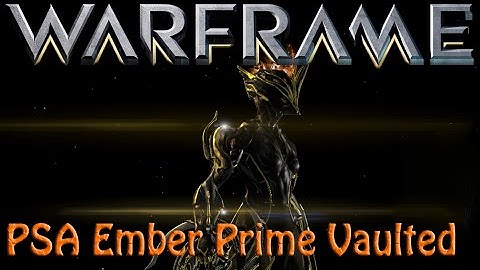 Warframe - PSA Ember Prime Vaulted