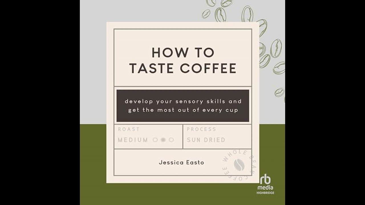 How to Taste Coffee: Develop Your Sensory Skills and Get the Most Out of Every Cup by Jessica Easto