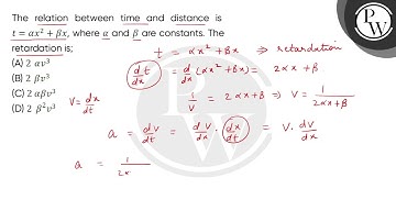 The relation between time and distance ist=alpha;x2+beta;x, wherealpha; andbeta; are constants. ....