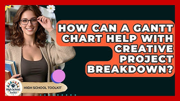 How Can A Gantt Chart Help With Creative Project Breakdown? - High School Toolkit