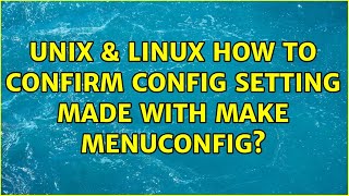 Unix & Linux: How to confirm CONFIG setting made with make menuconfig?