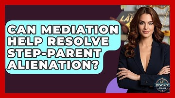 Can Mediation Help Resolve Step-parent Alienation? - Get Divorce Answers