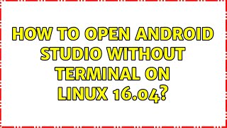 How to open Android studio without terminal on Linux 16.04?