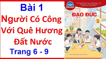 Đạo Đức Lớp 5 Bài  1 | Người Có Công Với Quê Hương, Đất Nước | Trang 6 - 9 | Chân Trời Sáng Tạo