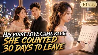 【FULL】His First Love Returned—So His Neglected Girlfriend Counted 30 Days Before Leaving！#drama