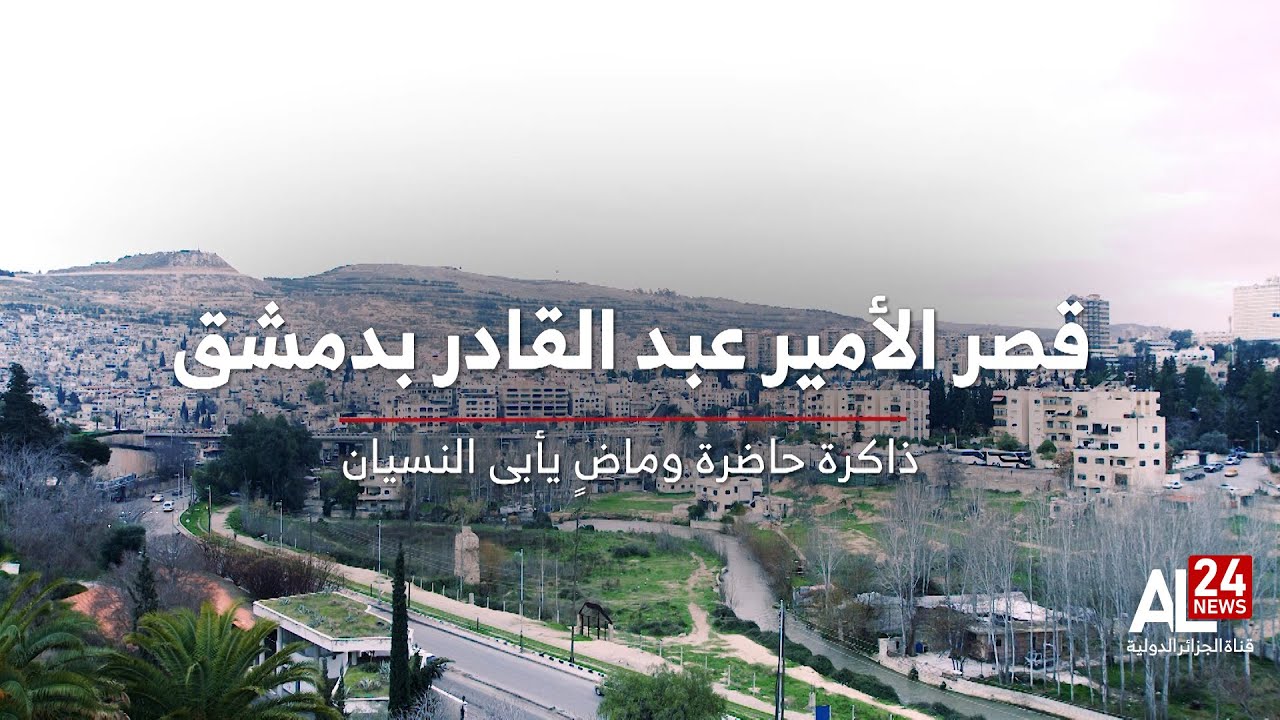 ربورتاج | قصر الأمير عبد القادر بدمشق..ذاكرة حاضرة وماض يأبى النسيان