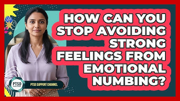 How Can You Stop Avoiding Strong Feelings From Emotional Numbing? - PTSD Support Channel