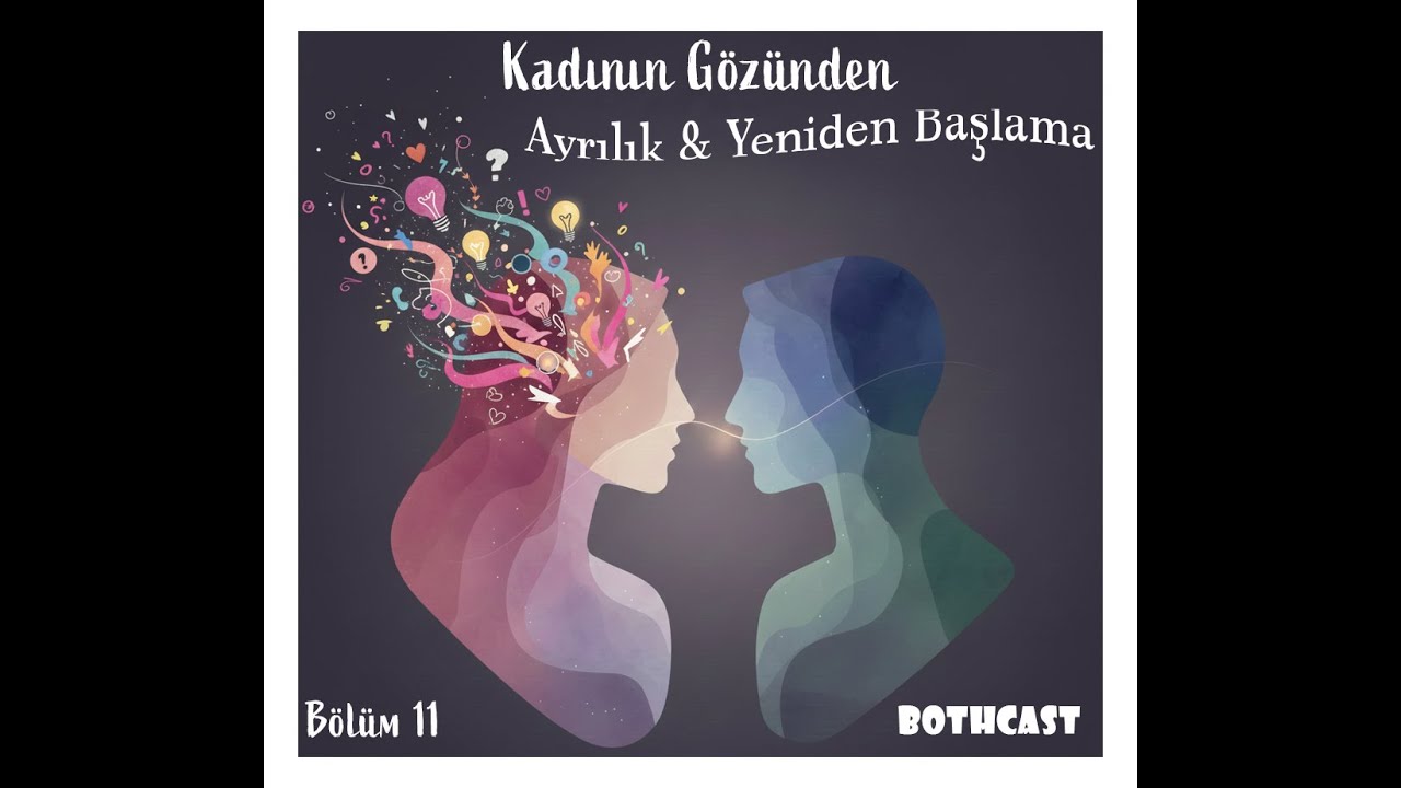 Bölüm 11: Ayrılık & Yeniden Başlama: Kadının Gözünden