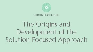 The Origins and Development of Solution Focused Brief Therapy and the Solution Focused Approach