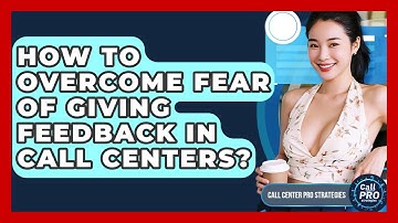 How To Overcome Fear Of Giving Feedback In Call Centers? - Call Center Pro Strategies