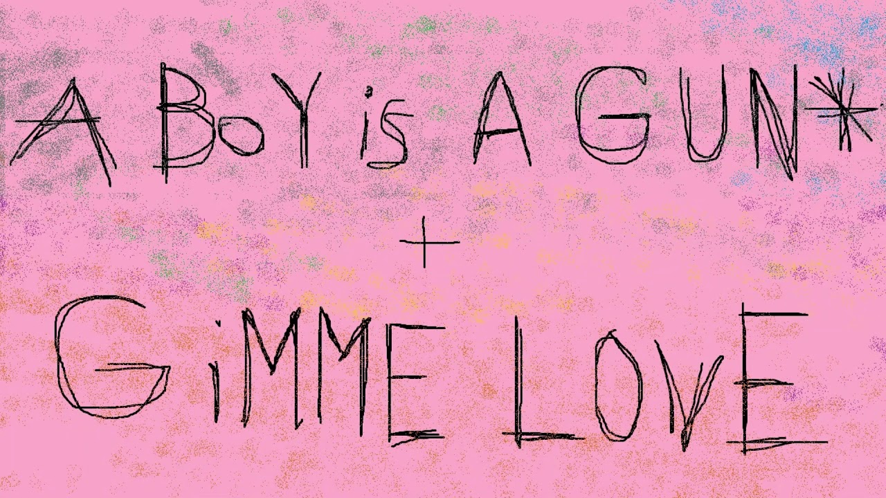 A BOY IS A GUN + Gimme Love - the intro is the only thing that's different