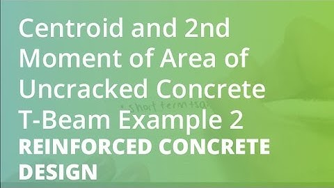 Centroid and 2nd Moment of Area of Uncracked Concrete T-Beam Example 2 | Reinforced Concrete Design
