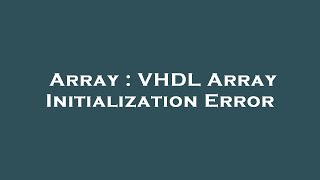 Famous Array : VHDL Array Initialization Error Profile
