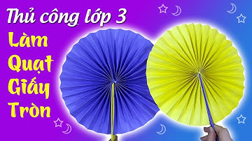 Thủ công lớp 3 | Bài 16 - LÀM QUẠT GIẤY TRÒN | Liam Channel