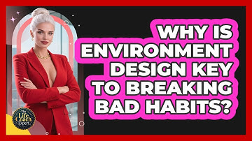 Why Is Environment Design Key To Breaking Bad Habits? - The Life Coach Expert