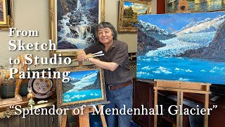 From Sketch to Studio Painting – "Splendor of Mendenhall Glacier" by Yan Sun