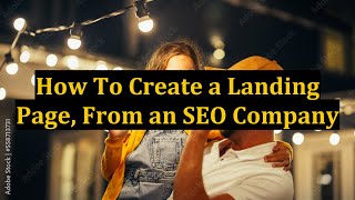 How To Create a Landing Page, From an SEO Company