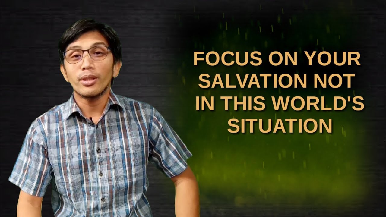 FOCUS ON YOUR SALVATION NOT IN THIS WORLD'S SITUATION