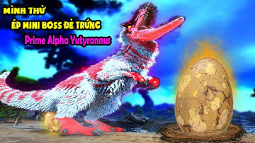 ARK:  Extinction Core #12 MÌNH THỬ ÉP MINI BOSS Prime Alpha Yutyrannus ĐẺ TRỨNG - TÝ TIỀN TỈ