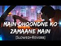 Main Dhoondne Ko Zamaane Mein Reverb Slowed
