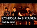 Konuşsana Birtanem - İpek & Mert