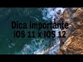 Dica importante! IOS 11 x IOS 12..