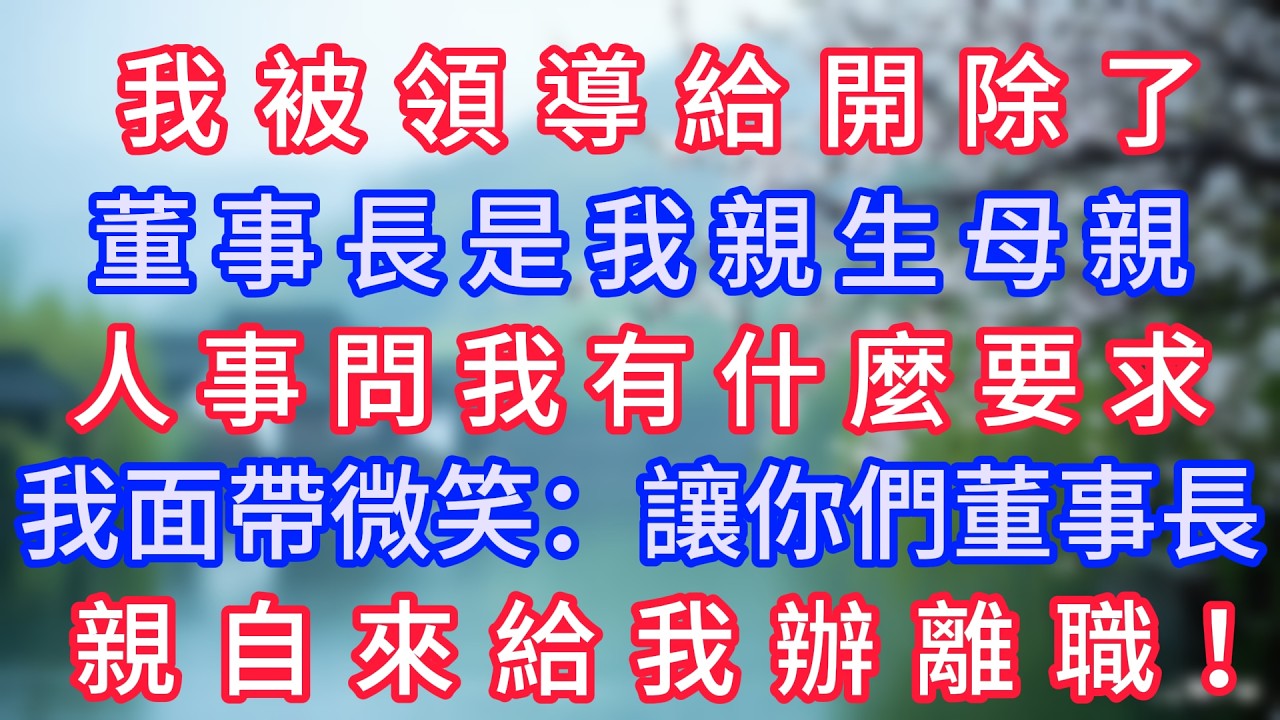 我被領導給開除了，董事長是我親生母親，人事問我有什麼要求，我面帶微笑：讓你們董事長親自來給我辦離職！#岁月温情 #情感故事#幸福生活#為人處世#生活經驗#婆媳故事#子女孝順#孝順#子女不孝