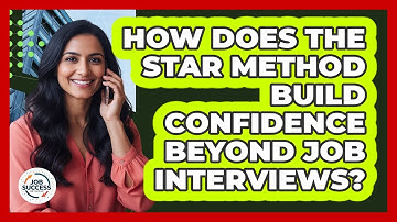 How Does The STAR Method Build Confidence Beyond Job Interviews? - Job Success Network