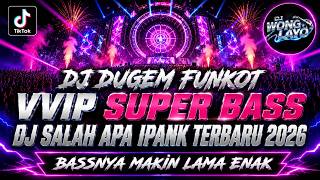 DJ DUGEM FUNKOT VVIP SUPER BASS ‼️ DJ SALAH APA IPANK TERBARU 2026 ‼️ BASSNYA MAKIN LAMA ENAK