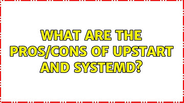 Unix & Linux: What are the pros/cons of Upstart and systemd? (6 Solutions!!)