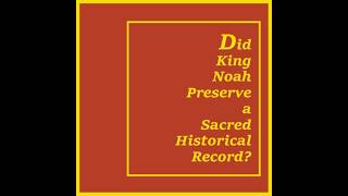"Did King Noah Preserve a Sacred Historical Record?"