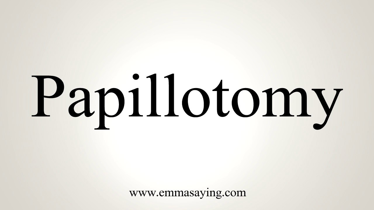 How To Pronounce Papillotomy