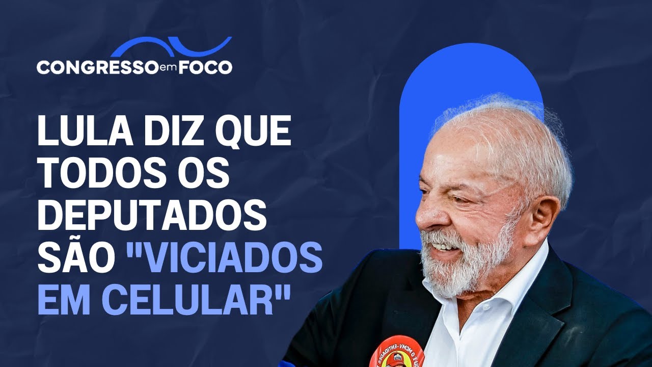 Lula diz que todos os deputados são "viciados em celular"