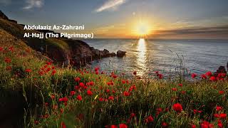 Abdulaziz Az Zahrani 022 Surah Al Hajj The Pilgrimage عبدلعزيز الزهراني سورة الحج
