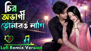 চির অভাগী তোমারও লাগি | Chiro Abhagi Tomaro Lagi | Bangla Lofi Remix Song | Lofi Tending Song 2026 |