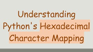 Understanding Python's Hexadecimal Character Mapping