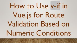 How to Use v-if in Vue.js for Route Validation Based on Numeric Conditions