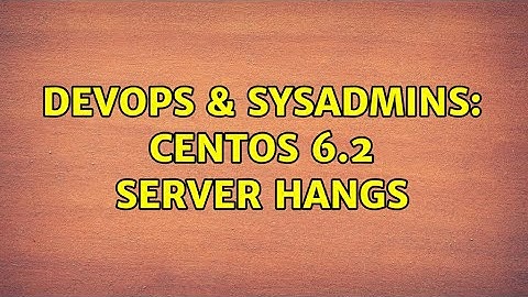 DevOps & SysAdmins: CentOS 6.2 Server hangs